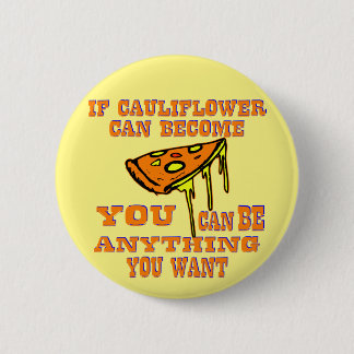 If Cauliflower Can Become Pizza You Can Be Anythin 6 Cm Round Badge