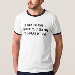 If corn can make it through me, it can make it ... T-Shirt