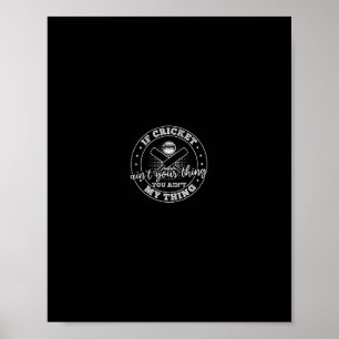 If Cricket Ain't Your Thing You Ain't My Thing - C Poster