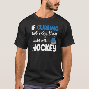 If Curling Was Easy They Call Hockey Men Greatest T-Shirt