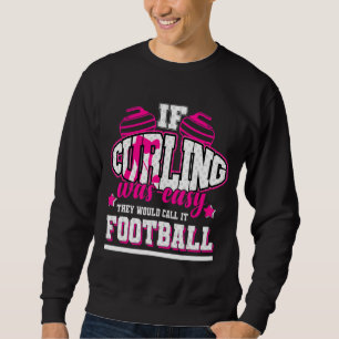 If Curling Was Easy They'd Call It Football Sweatshirt