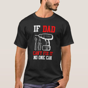 If Dad Can Not Fix It No One Can Father T-Shirt