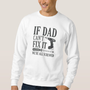 If Dad Can’t Fix It We’re All Screwed Sweatshirt