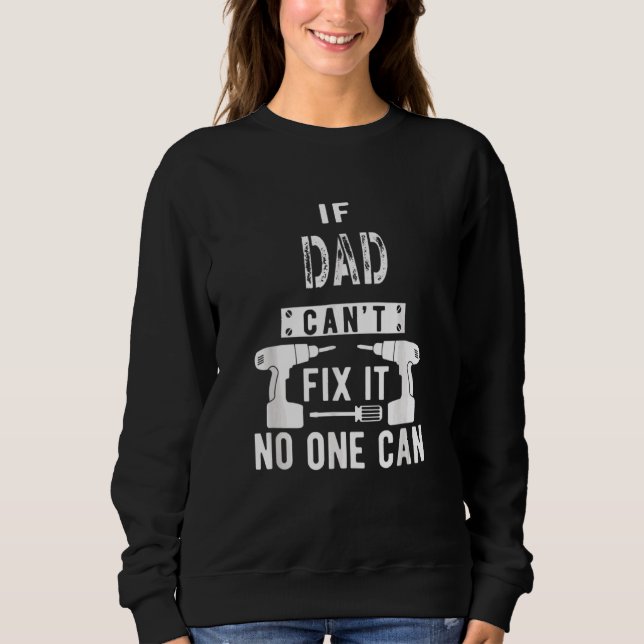 If Dad Can't Fix It No One Can Father Sweatshirt (Front)