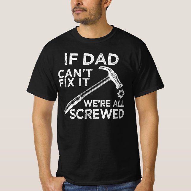 if dad cant fix it no one can T-Shirt (Front)
