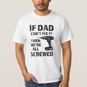 If Dad can't fix it, then we're all screwed funnyI T-Shirt