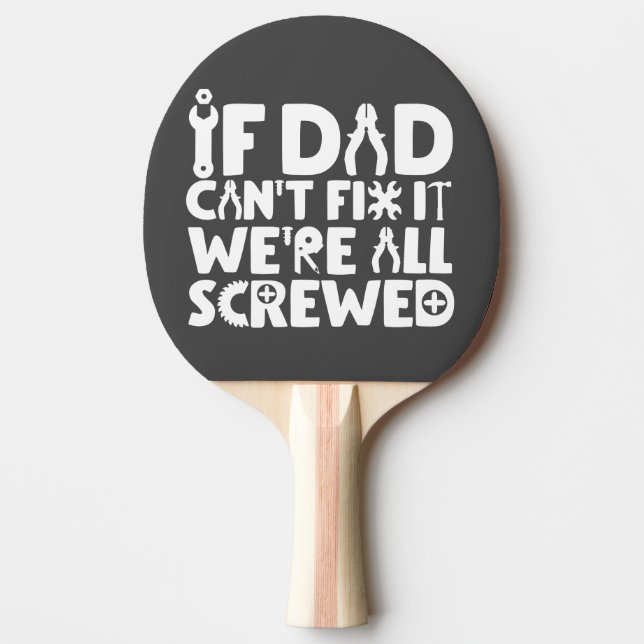 If Dad Can't Fix It, We're All Screwed Ping Pong Paddle (Front)