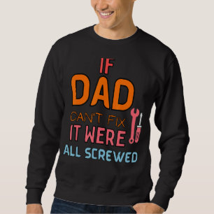 If Dad Can't Fix It We're All Screwed Quote Father Sweatshirt