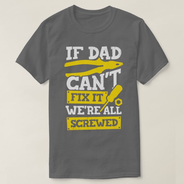 If Dad Cant Fix It Were All Screwed  T-Shirt (Design Front)