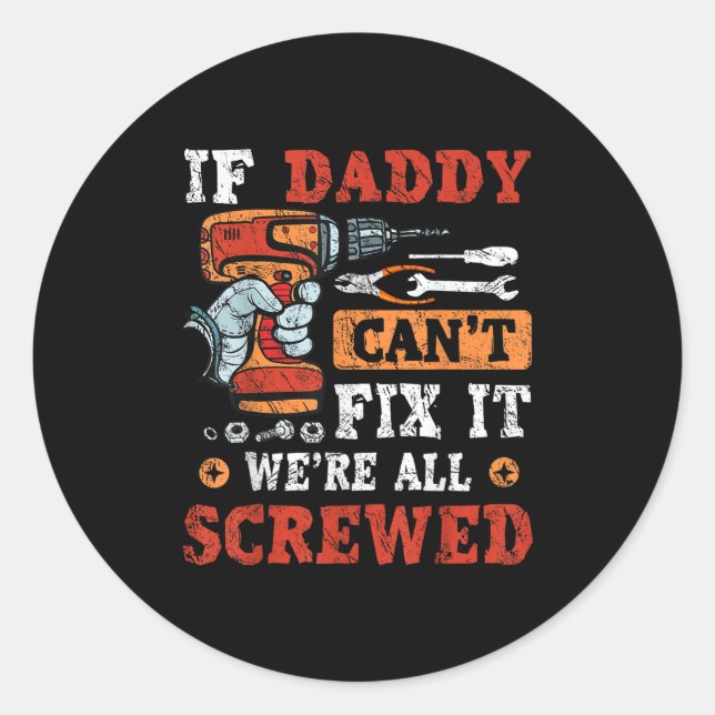 If Daddy Can't Fix It We're All Screwed Father's D Classic Round Sticker (Front)