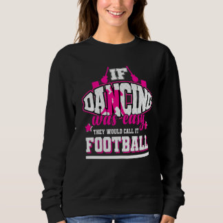 If Dancing Was Easy They'd Call It Football Sweatshirt