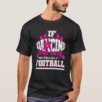 If Dancing Was Easy They'd Call It Football T-Shirt
