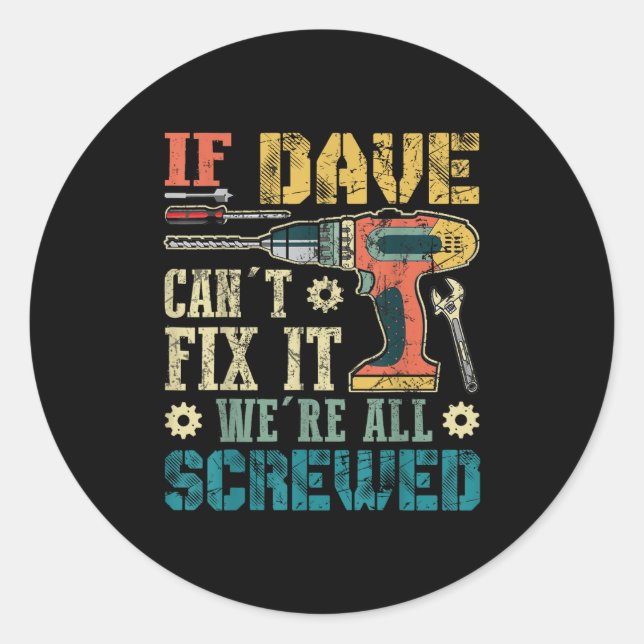 If Dave Can't Fix It We're All Screwed Funny Fathe Classic Round Sticker (Front)