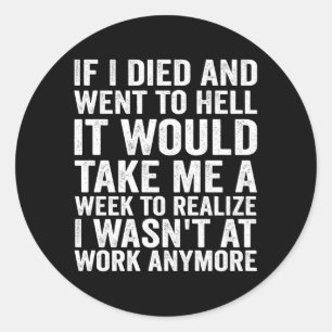 If Died And Went To Hell - Funny Sarcastic Work Classic Round Sticker