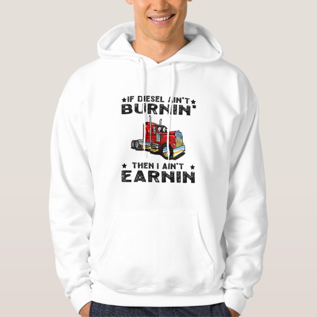 If Diesel Ain’t Burnin’ Then I Ain’t Earnin’ Hoodie (Front)