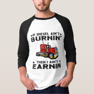 If Diesel Ain’t Burnin’ Then I Ain’t Earnin’ T-Shirt