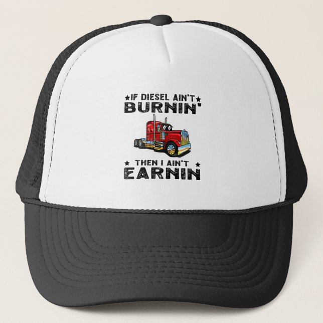 If Diesel Ain’t Burnin’ Then I Ain’t Earnin’ Trucker Hat (Front)
