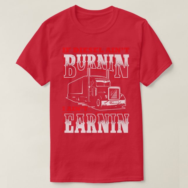 If Diesel Ain't Burnin' I Ain't Earnin' Funny truc T-Shirt (Design Front)