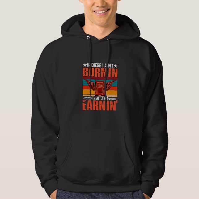 If Diesel Ain't Burning I Ain't Earning Truck Driv Hoodie (Front)