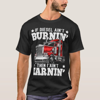 If Diesel Ain't Burning Then I Ain't Earning funny T-Shirt