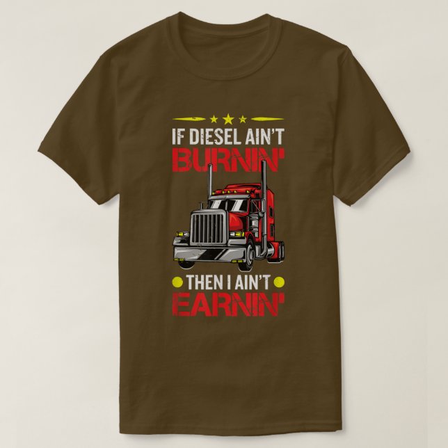 If Diesel Aint Burning Then I Aint Erarning Truck  T-Shirt (Design Front)