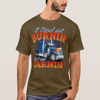 If Diesel Aint BurninTrucker Semi Truck Driver Tru T-Shirt