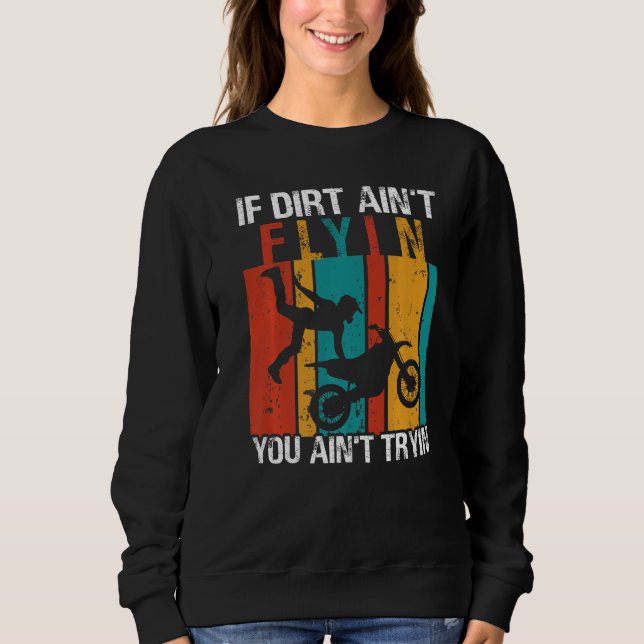 If Dirt Ain't Flyin U Ain't Tryin Motocross Dirt B Sweatshirt (Front)