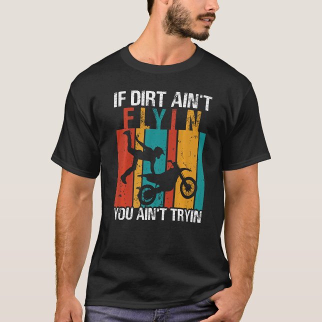 If Dirt Ain't Flyin U Ain't Tryin Motocross Dirt B T-Shirt (Front)