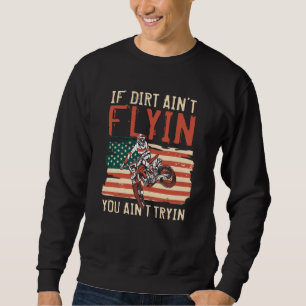 If Dirt Ain't Flyin You Ain't Tryin Dirt Bike  1 Sweatshirt