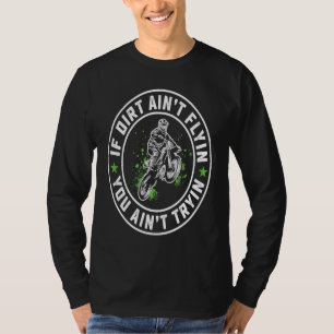 If Dirt Aint Flyin' You Ain't Tryin Dirt Bike Endu T-Shirt