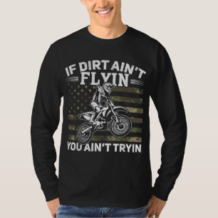 If Dirt Ain't Flyin You Ain't Tryin Dirt Bike Moto T-Shirt