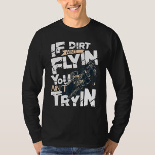 If Dirt Aint Flyin You Aint Tryin Dirt Bike Mx Bik T-Shirt