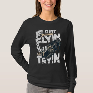 If Dirt Aint Flyin You Aint Tryin Dirt Bike Mx Bik T-Shirt