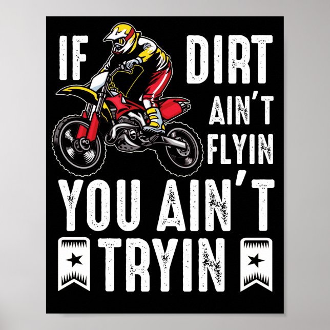 If Dirt Aint Flyin You Ain't Tryin Dirt Bike Rider Poster (Front)