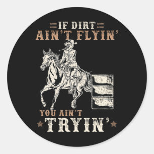 If Dirt Ain't Flyin You Ain't Tryin I Horse Lover  Classic Round Sticker