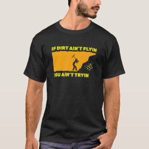 If Dirt Ain't Flyin You Ain't Tryin Mineral Prospe T-Shirt