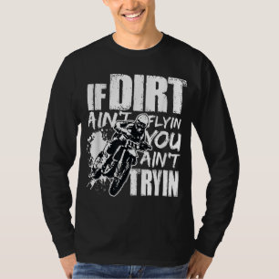 If Dirt Ain't Flying You Ain't Tryin Dirt Bike Mot T-Shirt