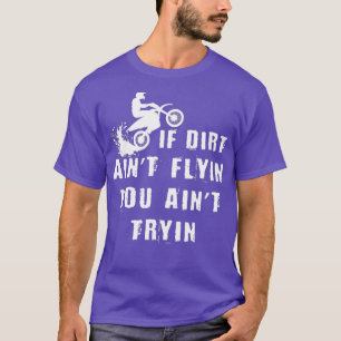 If Dirt Aint Flying You Aint Tryin Dirt Biker T-Shirt
