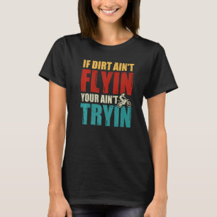 If Dirt Aint Flying You Aint Trying  Motocross Rac T-Shirt