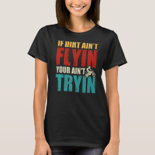 If Dirt Aint Flying You Aint Trying Motocross Rac T-Shirt
