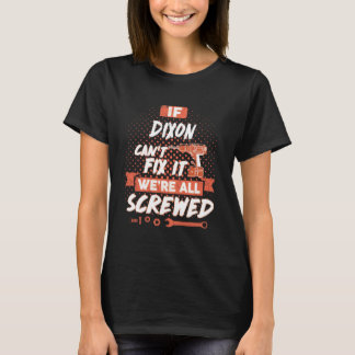 If DIXON Can't Fix It We're All Screwed T-Shirt