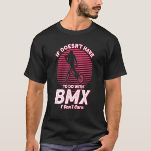 If Doesnt Have To Do With Bmx Stunts I Dont Care C T-Shirt