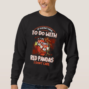 If Doesnt Have To Do With Red Pandas I Dont Care Sweatshirt