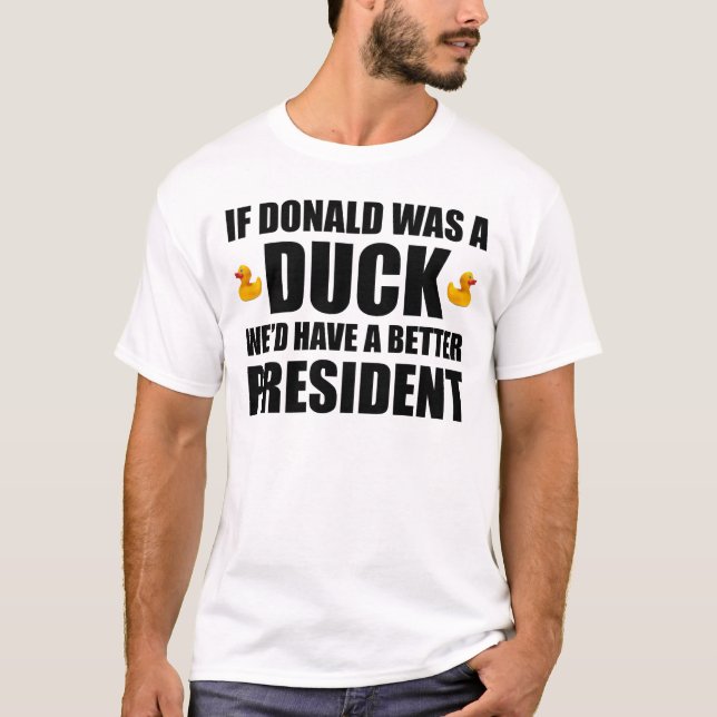 If Donald Was A Duck We'd Have A Better President T-Shirt (Front)