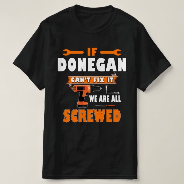 IF DONEGAN CAN'T FIX IT WE ARE ALL SCREWED T-Shirt (Design Front)