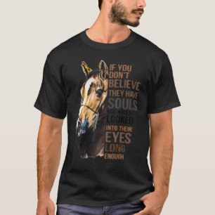 If Don't Believe They Have Souls You Haven't Looke T-Shirt