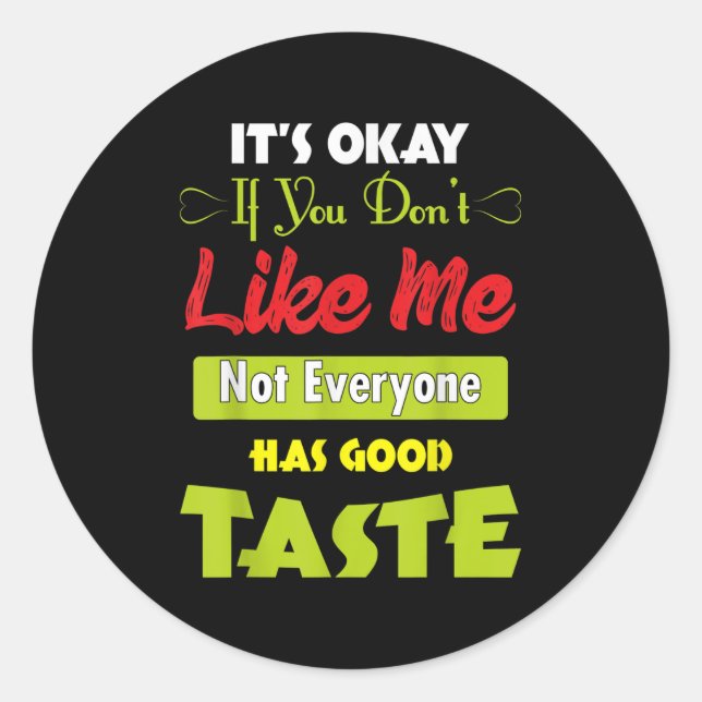 If Dont Like Me Not Everyone Has Good Taste Funny  Classic Round Sticker (Front)