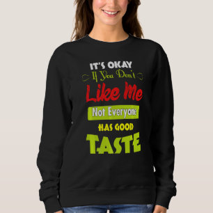 If Dont Like Me Not Everyone Has Good Taste Quote Sweatshirt