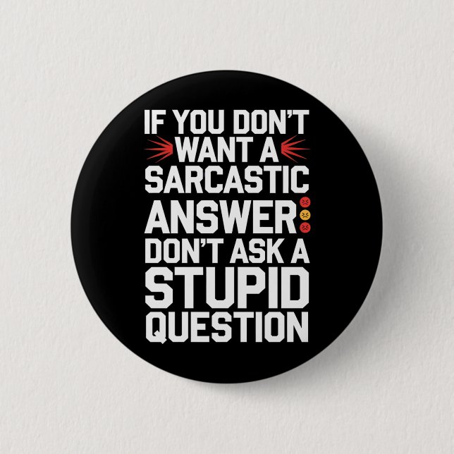 If Dont Want A Sarcastic Answer Funny Question 6 Cm Round Badge (Front)