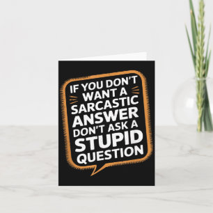 If Dont Want A Sarcastic Answer Funny Question Card